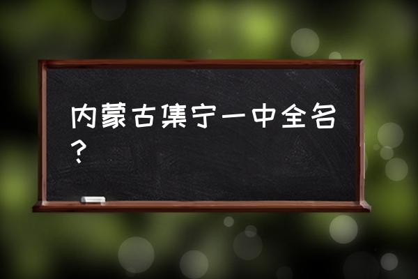 集宁一中全国排名 内蒙古集宁一中全名？