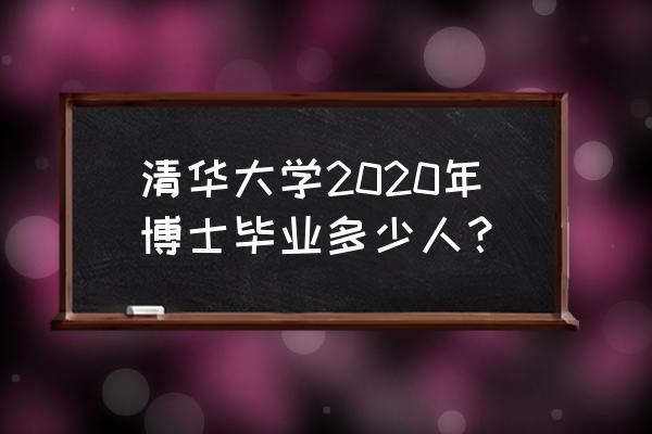 清华博士2020 清华大学2020年博士毕业多少人？