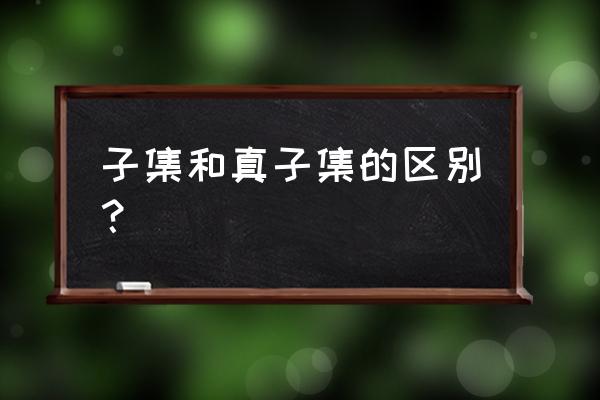 子集和真子集的区别题 子集和真子集的区别？