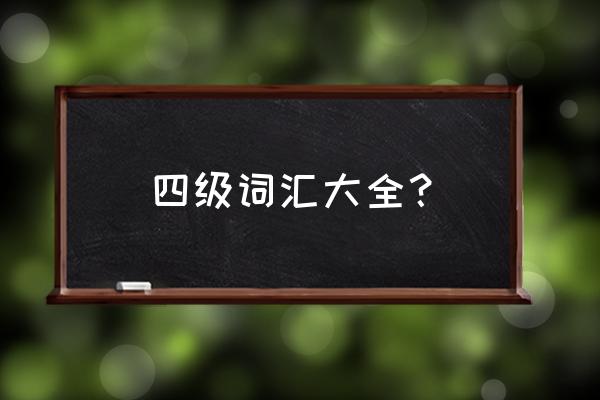 四级必备词汇 四级词汇大全？