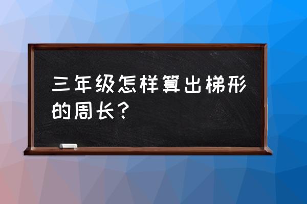 梯形的周长等于 三年级怎样算出梯形的周长？