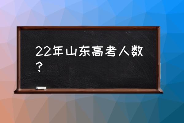 山东2020高考人数预测 22年山东高考人数？