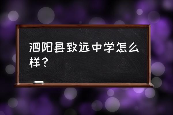 泗阳县致远中学排第几名 泗阳县致远中学怎么样？