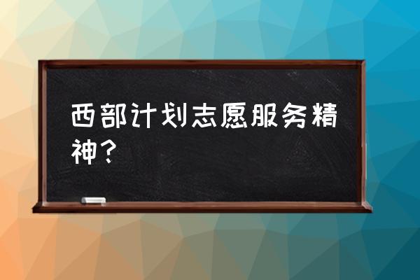 西部计划志愿者精神 西部计划志愿服务精神？