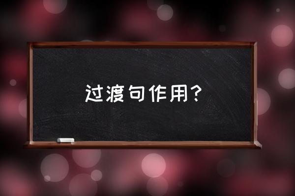 过渡句的内容作用 过渡句作用？