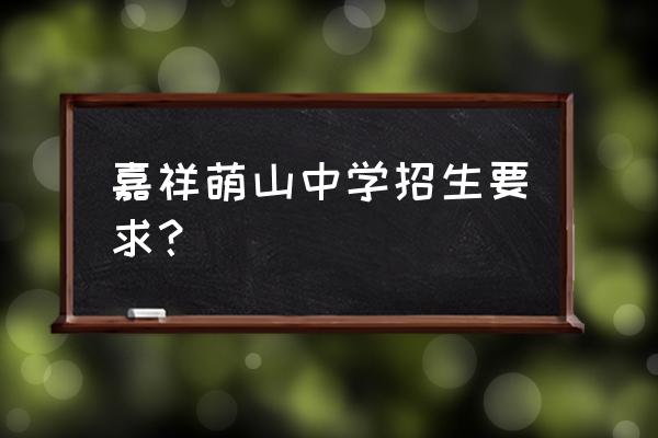 嘉祥萌山中学2021 嘉祥萌山中学招生要求？