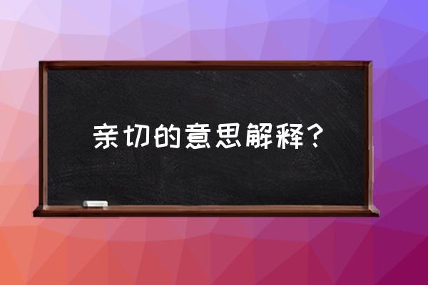 亲切形容什么意思 亲切的意思解释？