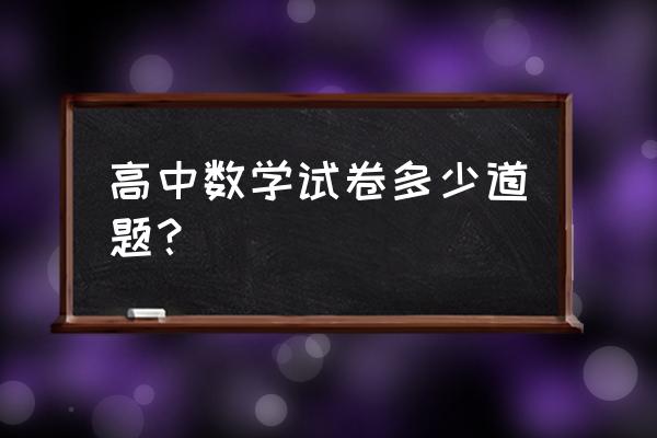 高中数学学考试卷 高中数学试卷多少道题？