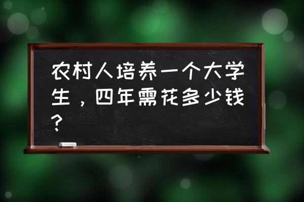 天津小晚女s联系方式 农村人培养一个大学生，四年需花多少钱？