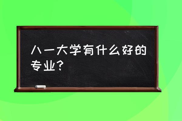 八一农垦什么专业好 八一大学有什么好的专业？