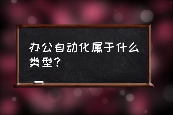 办公自动化属于 办公自动化属于什么类型？