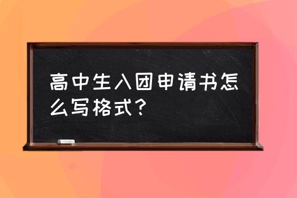 高中入团申请书格式 高中生入团申请书怎么写格式？