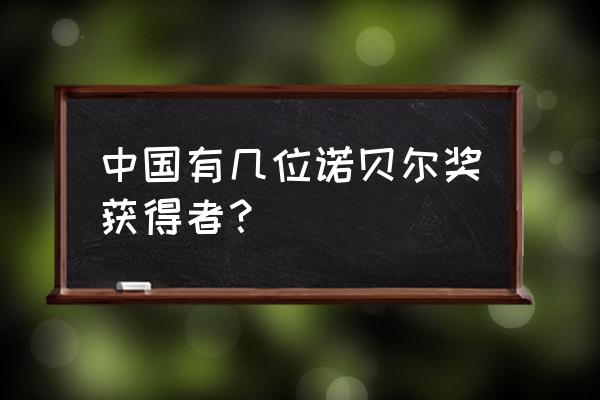 中国诺贝尔奖获得者 中国有几位诺贝尔奖获得者？