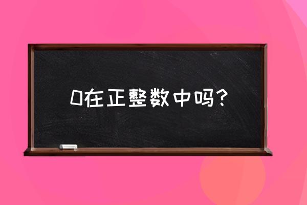 0是否为正整数 0在正整数中吗？