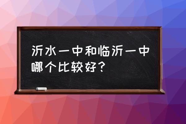 沂水一中校服 沂水一中和临沂一中哪个比较好？