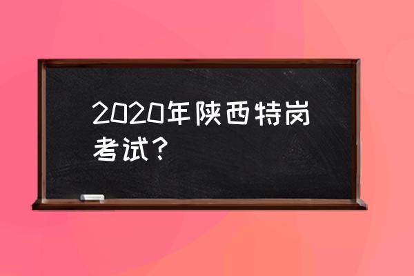 2020特岗考试 2020年陕西特岗考试？