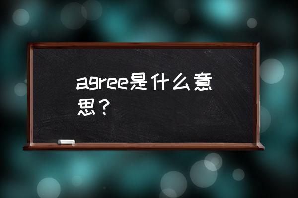 agree什么意思啊 agree是什么意思？