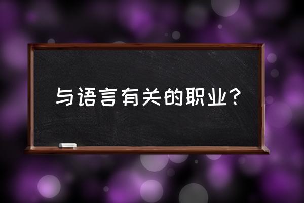 语言表达训练职业 与语言有关的职业？