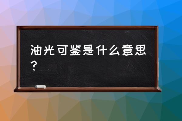 油光可鉴形容什么 油光可鉴是什么意思？