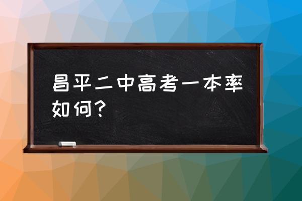 昌平一中vs昌平二中 昌平二中高考一本率如何？