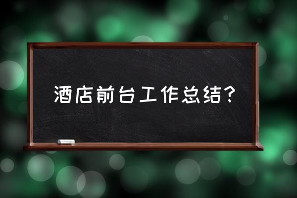 前台每日工作总结 酒店前台工作总结？