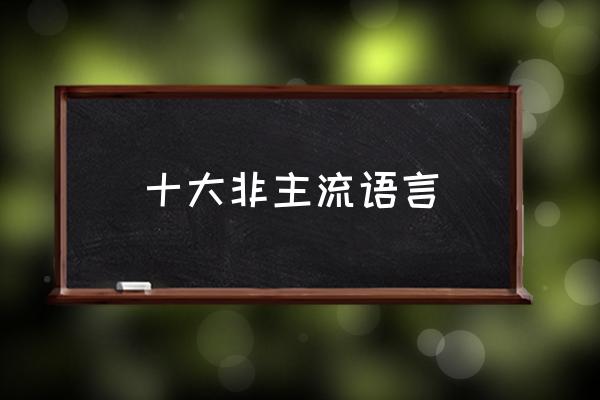 经典非主流语言 十大非主流语言