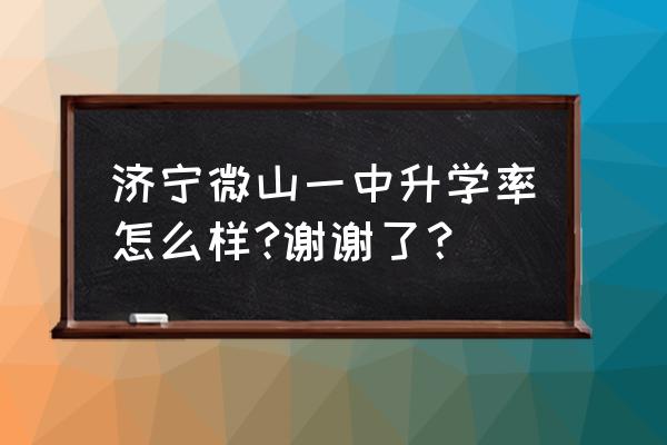 微山一中校服 济宁微山一中升学率怎么样?谢谢了？