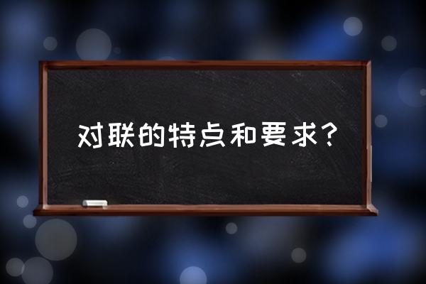 对联有什么特点有什么要求 对联的特点和要求？