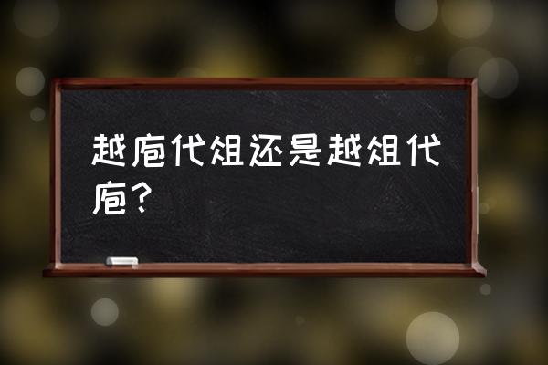 越蛆代庖与越俎代庖 越庖代俎还是越俎代庖？