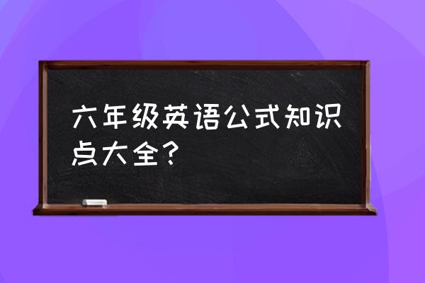 六年级英语知识点归纳 六年级英语公式知识点大全？