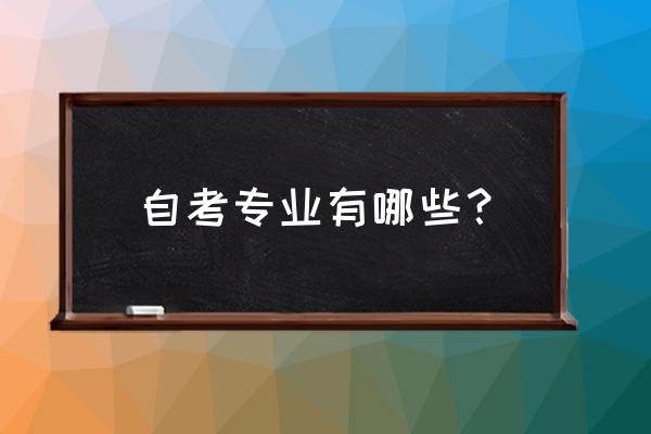 自考可以考哪些专业 自考专业有哪些？