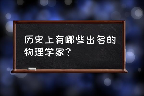 物理科学家有谁 历史上有哪些出名的物理学家？