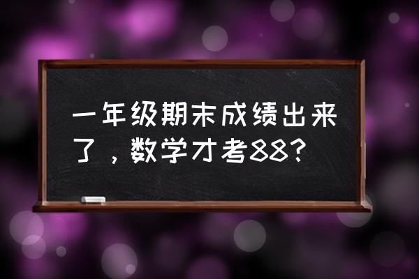 一年级数学期末达标测试卷 一年级期末成绩出来了，数学才考88？