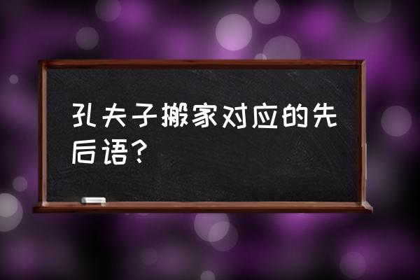 夫子搬家孔夫子搬家歇后语 孔夫子搬家对应的先后语？