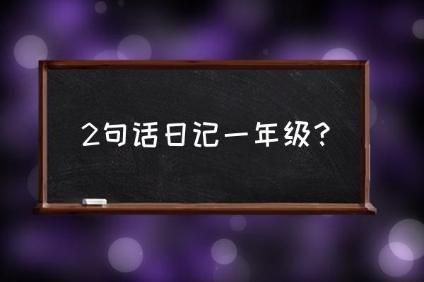 小学一年级日记 2句话日记一年级？