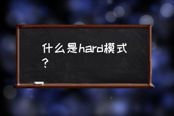 hard模式是什么意思 什么是hard模式？