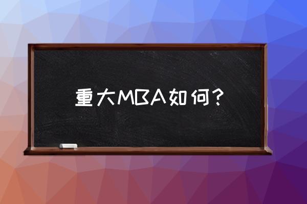 重大在职研究生 重大MBA如何？