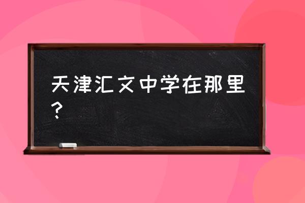 天津市汇文中学占地面积 天津汇文中学在那里？