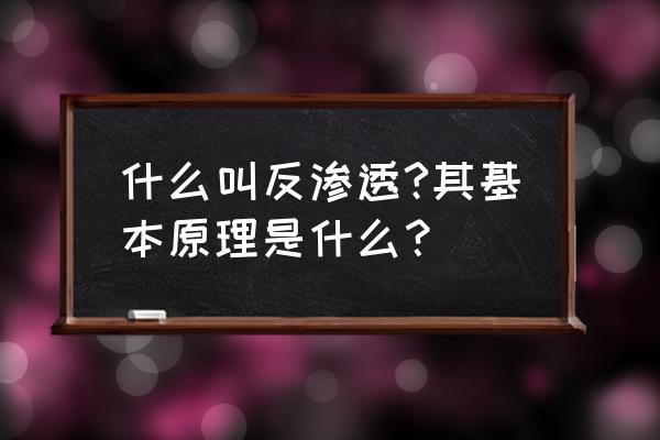 反渗透法原理 什么叫反渗透?其基本原理是什么？