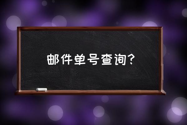 给据邮件查询单号 邮件单号查询？