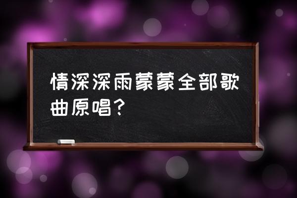 自从离别后情深深雨蒙蒙 情深深雨蒙蒙全部歌曲原唱？