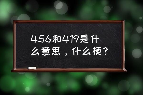 419是啥意思是什么意思 456和419是什么意思，什么梗？