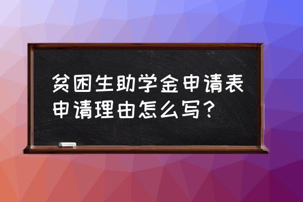 助学金申请理由怎么写 贫困生助学金申请表申请理由怎么写？