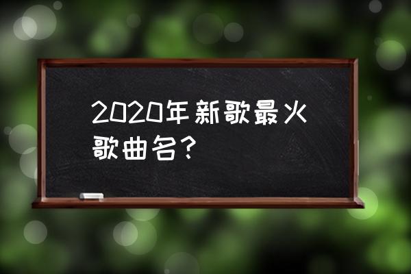 汪苏泷新歌2020 2020年新歌最火歌曲名？