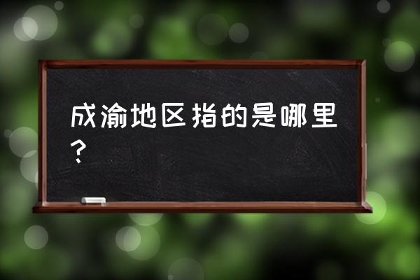 成渝城市群范围 成渝地区指的是哪里？