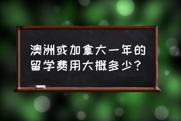 澳大利亚留学一年费用 澳洲或加拿大一年的留学费用大概多少？