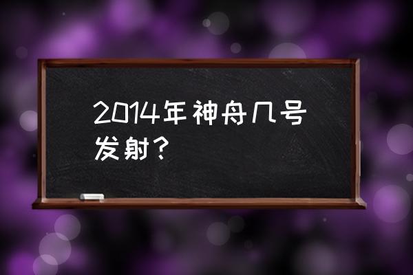 神舟十号发射 2014年神舟几号发射？