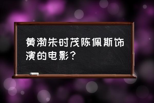 大闹天竺演员 黄渤朱时茂陈佩斯饰演的电影？