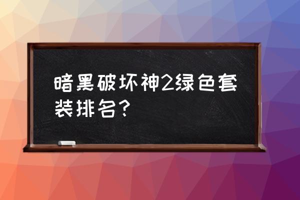 暗黑破坏神2全套绿色套装 暗黑破坏神2绿色套装排名？