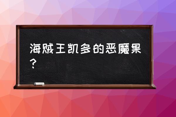 海贼王凯多果实 海贼王凯多的恶魔果？